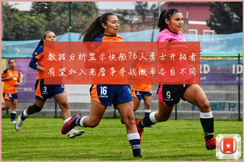 数据分析显示快船76人勇士开拓者有望加入老詹争夺战概率各自不同