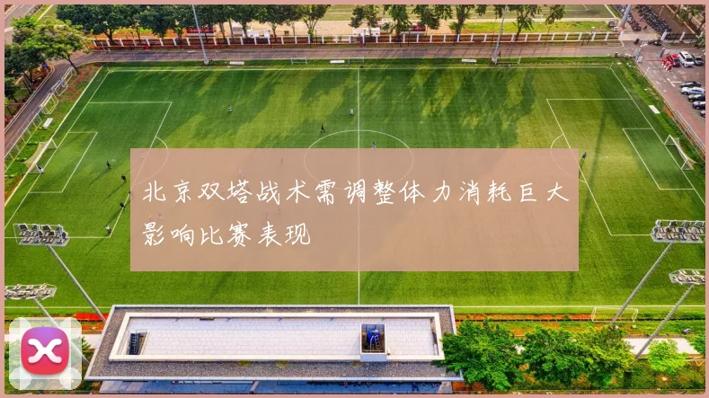北京双塔战术需调整体力消耗巨大影响比赛表现